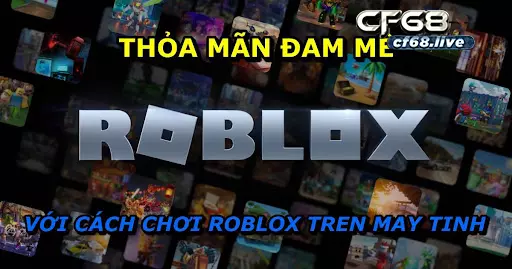 Cách chơi roblox tren may tinh Cf68 hướng dẫn cho người mới