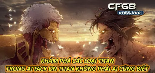 Các loại titan trong Attack on titan Cùng cf68 tìm hiểu