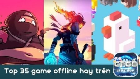 Game offline hay cho Android: Trải nghiệm hay không cần mạng