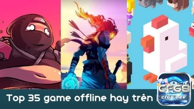Giới thiệu game offline hay cho Android giải trí đặc sắc