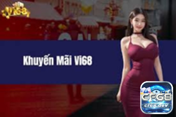Những khuyến mãi hấp dẫn tại Vi68